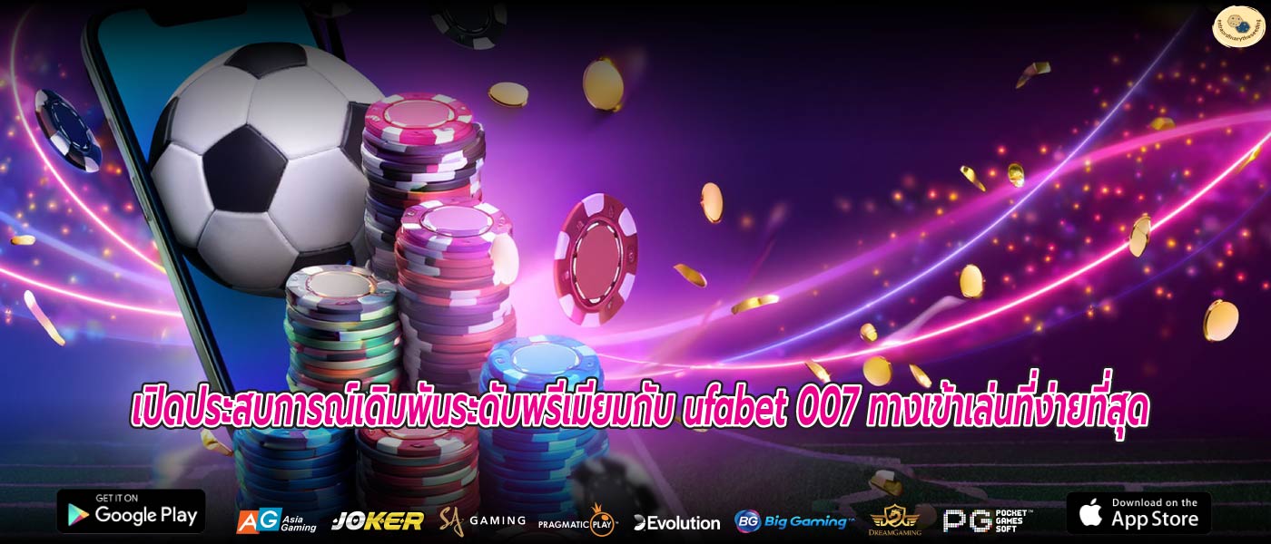 เปิดประสบการณ์เดิมพันระดับพรีเมียมกับ ufabet 007 ทางเข้าเล่นที่ง่ายที่สุด